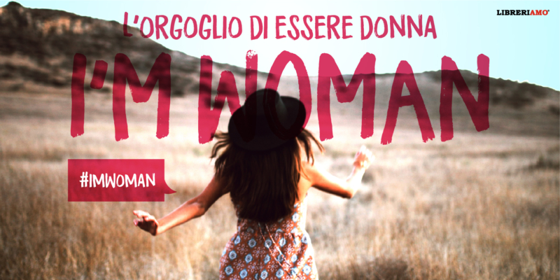 Arriva ”I’m Woman”, la campagna social per celebrare l’orgoglio di essere donna