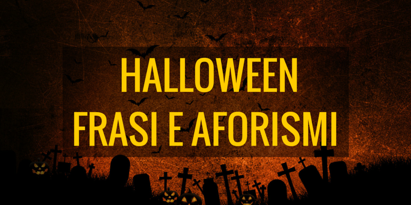 Halloween, le frasi e gli aforismi più paurosi per la notte delle streghe