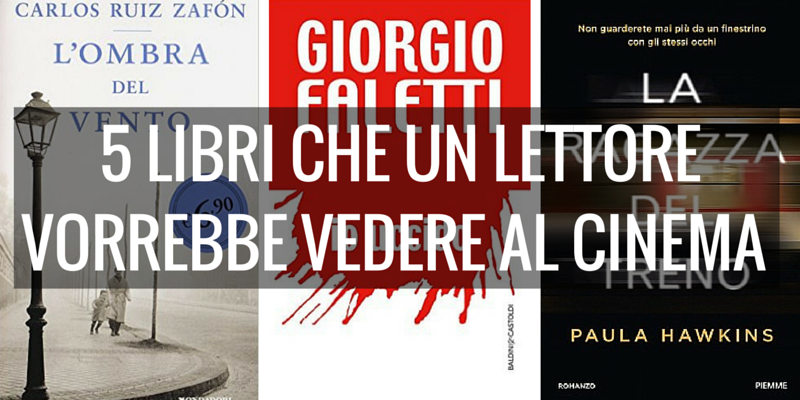 I 5 libri che un lettore vorrebbe vedere al cinema