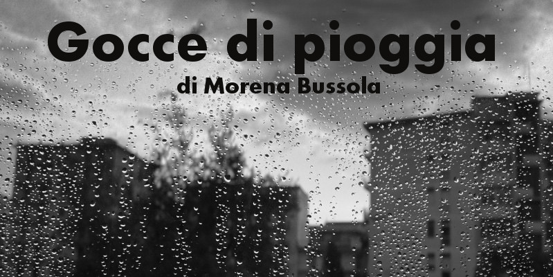 Gocce di pioggia - di Morena Bussola
