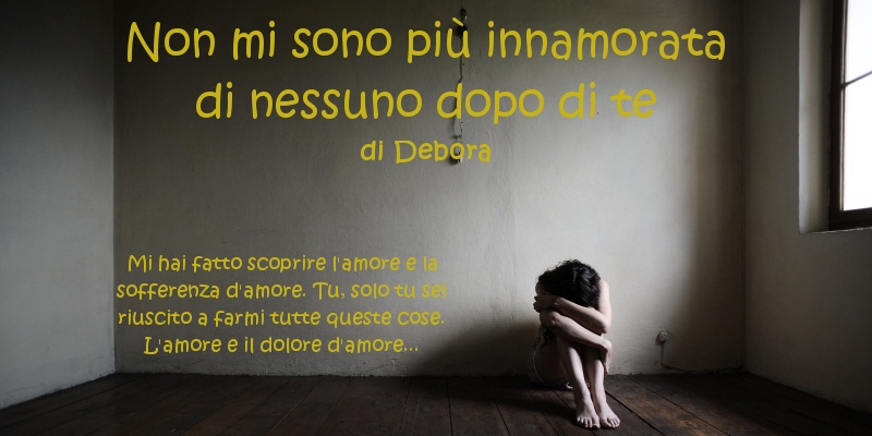 Non mi sono più innamorata di nessuno dopo di te – di Debora