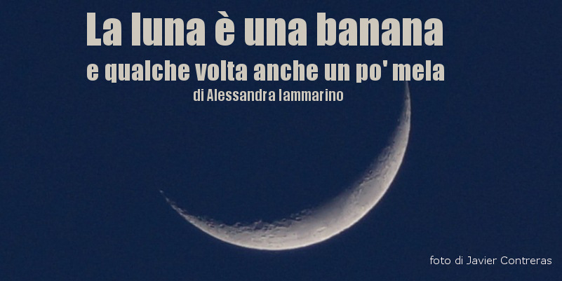 La luna è una banana e qualche volta anche un po' mela - racconto di Alessandra Iammarino