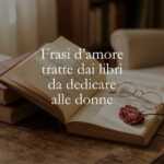 Le 10 frasi d'amore dei libri che ogni donna vorrebbe sentirsi dedicare