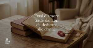 Le 10 frasi d'amore dei libri che ogni donna vorrebbe sentirsi dedicare