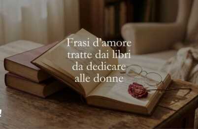 Le 10 frasi d'amore dei libri che ogni donna vorrebbe sentirsi dedicare