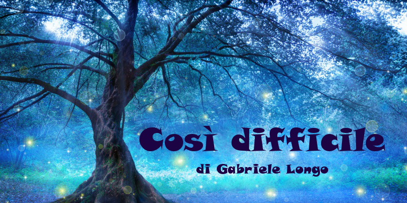 Così difficile - Racconto di Gabriele Longo