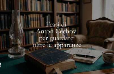 17 frasi di Anton Čechov che ci insegnano a guardare oltre le apparenze
