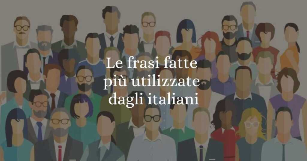 Le 30 frasi fatte più utilizzate e amate dagli italiani