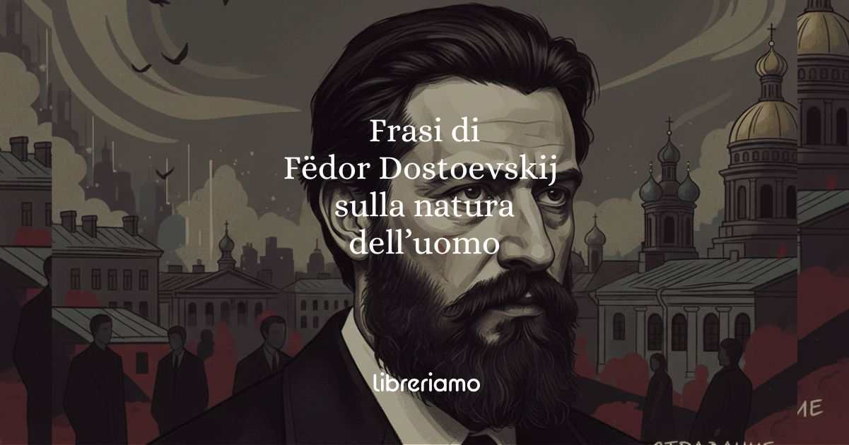 25 frasi tratte dai libri di Fëdor Dostoevskij per conoscere la vera natura dell'uomo 1 25 frasi tratte dai libri di Fëdor Dostoevskij per conoscere la vera natura dell'uomo