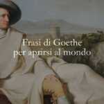 18 frasi di Goethe che ci insegnano ad aprirci al mondo con amore e passione