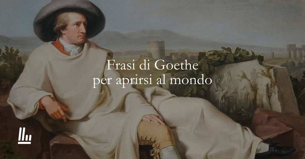 18 frasi di Goethe che ci insegnano ad aprirci al mondo con amore e passione
