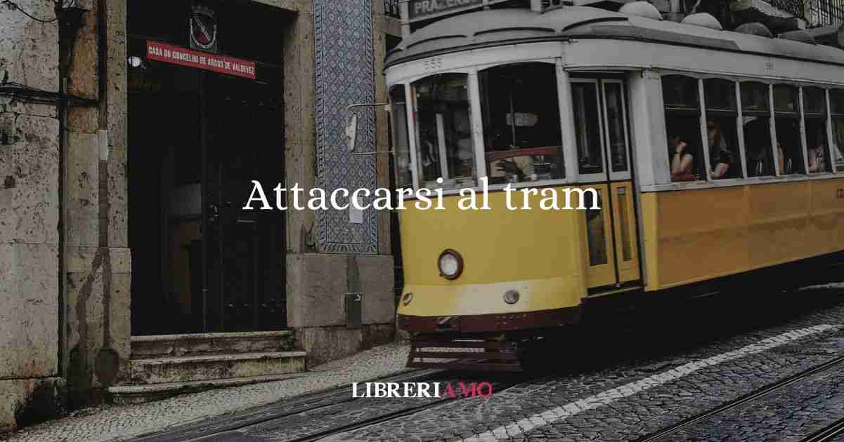 "Attaccarsi al tram", l'origine del modo di dire "fantozziano" 1 Attaccarsi al tram, l'origine del modo di dire fantozziano