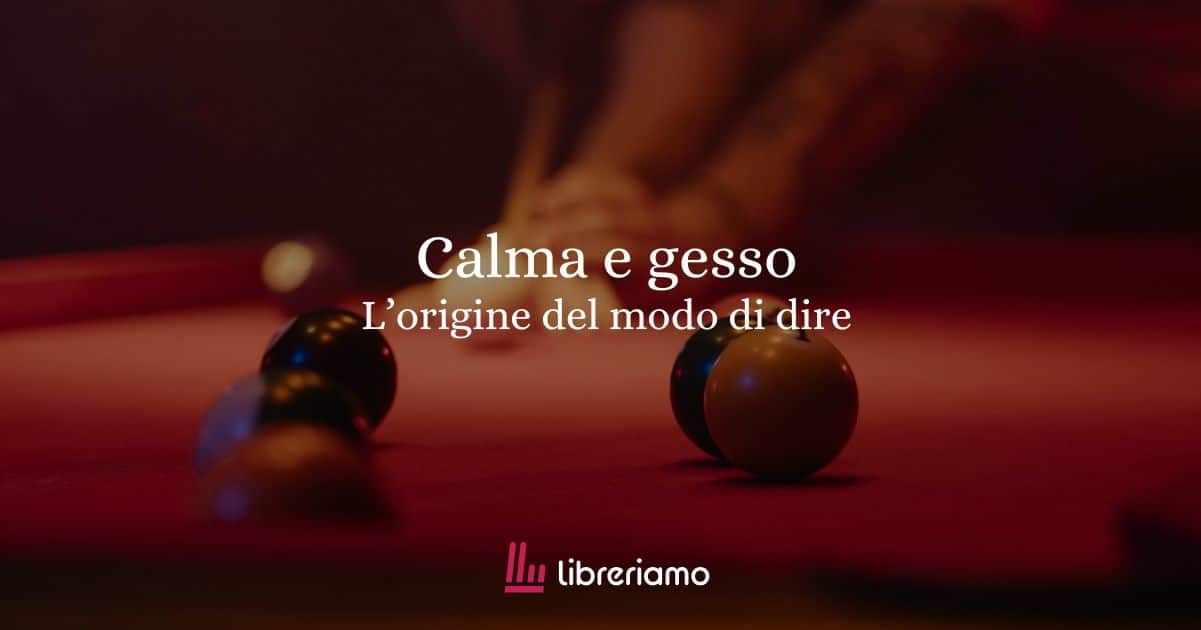 Calma e gesso, origine e significato del modo di dire che in molti usano
