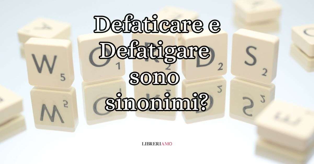 Defaticare e defatigare sono sinonimi oppure no L'errore da non fare