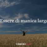 Essere di manica larga, da dove proviene questo modo di dire