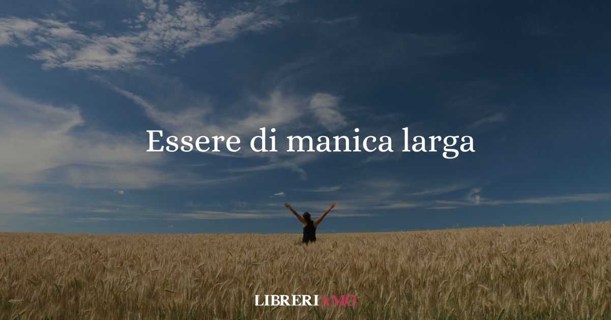 "Essere di manica larga", da dove proviene questo modo di dire? 1 Essere di manica larga, da dove proviene questo modo di dire
