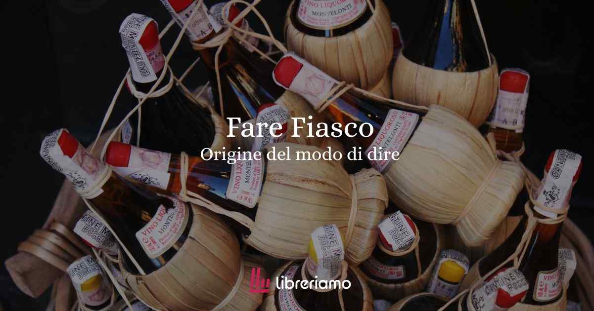 ''Fare fiasco'', la particolare origine del modo di dire 1 ''Fare fiasco'', la particolare origine del modo di dire