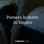 &Amp;Quot;Passare La Notte In Bianco&Amp;Quot;, L'Origine Dello Sfortunato Modo Di Dire 50 Passare la notte in bianco, l'origine dello sfortunato modo di dire
