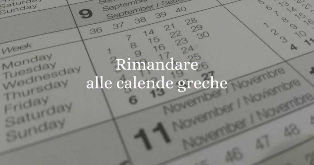 Rimandare alle calende greche, significato e origine del modo di dire