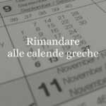 Rimandare alle calende greche, significato e origine del modo di dire