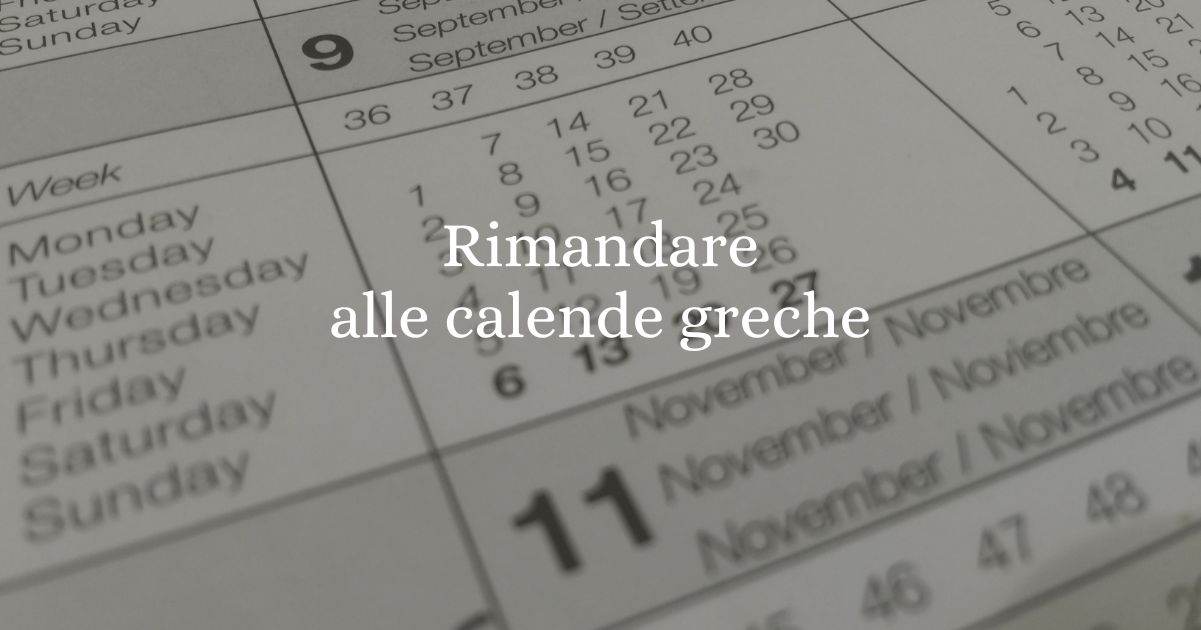 Rimandare alle calende greche, significato e origine del modo di dire