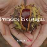 Prendere in castagna, l'origine del modo di dire che in pochi sanno
