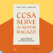 Cosa serve ai nostri ragazzi? I nuovi adolescenti spiegati a genitori e docenti 3 cosa-serve-ai-nostri-ragazzi