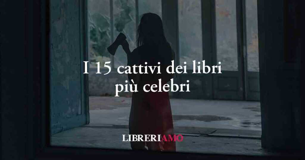 I 15 cattivi dei libri che hanno reso i romanzi indimenticabili