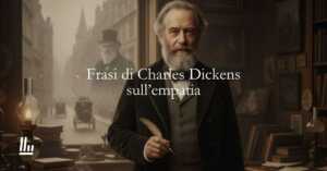 16 frasi di Charles Dickens sull'empatia e sul vivere con consapevolezza