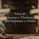 16 frasi di Gustave Flaubert per imparare a vivere