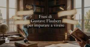 16 frasi di Gustave Flaubert per imparare a vivere