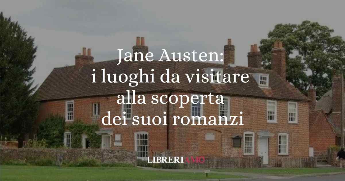 Jane Austen, i luoghi da visitare per un viaggio letterario alla scoperta dei suoi romanzi