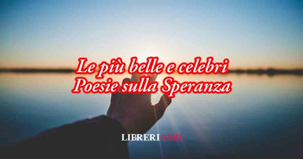 10 poesie sulla speranza e sul potere di reagire alle crisi della vita