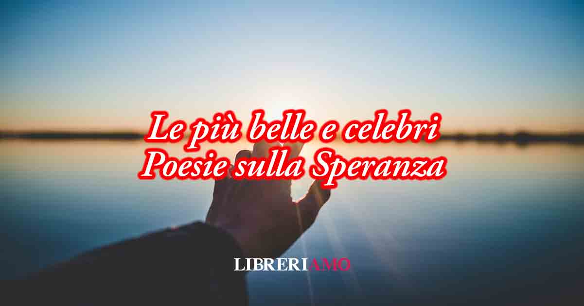 10 poesie sulla speranza e sul potere di reagire alle crisi della vita