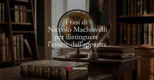 10 frasi di Niccolò Machiavelli che ci insegnano a non lasciarci ingannare dalle apparenze
