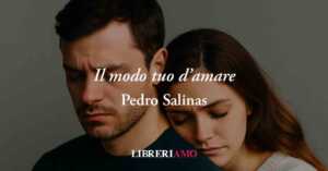 Il modo tuo d'amare (1933) di Pedro Salinas, poesia che dà voce alla paura d'amare da soli