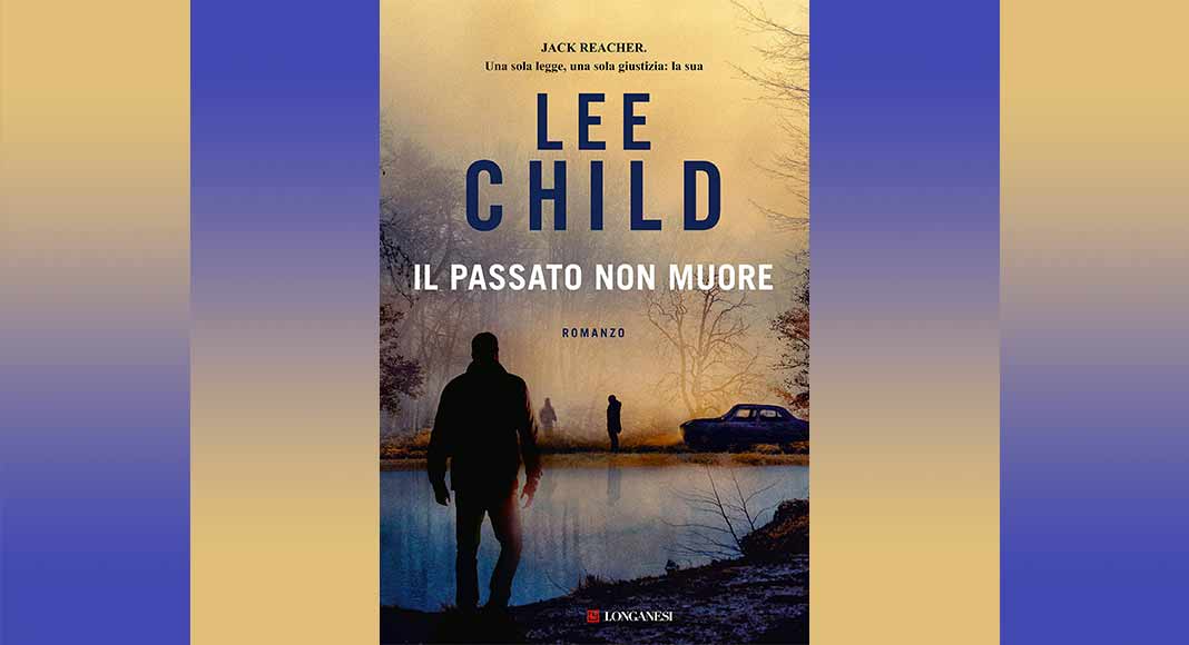 Il passato non muore, esce oggi in libreria il nuovo romanzo di Lee Child
