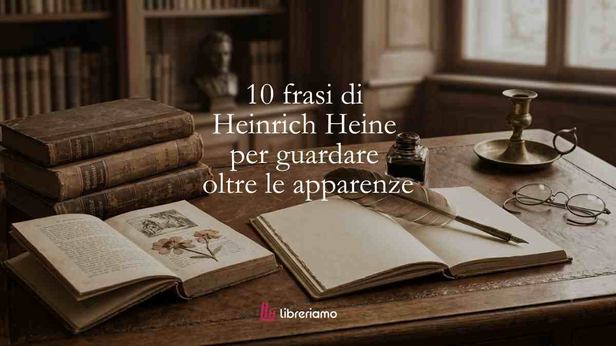 10 frasi di Heinrich Heine che ci insegnano a guardare oltre le apparenze