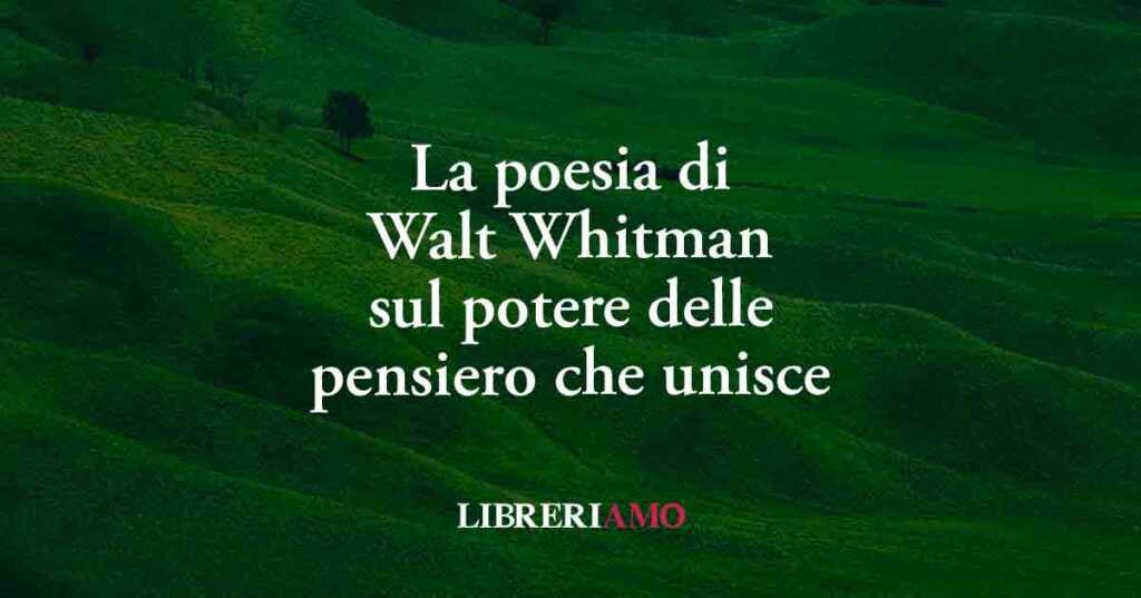 La poesia di Walt Whitman che offre una lezione sul potere del pensiero che unisce