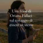 Una frase di Oriana Fallaci sul coraggio di essere se stesse