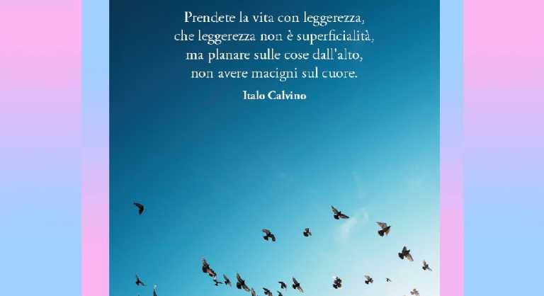 Prendete La Vita Con Leggerezza Che Leggerezza Non è Superficialità Prendere la vita con leggerezza, la lezione di Italo Calvino