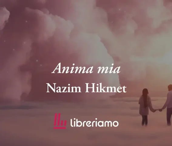 Anima mia (1948) di Nazim Hikmet, poesia che svela come l'amore protegge da tutto