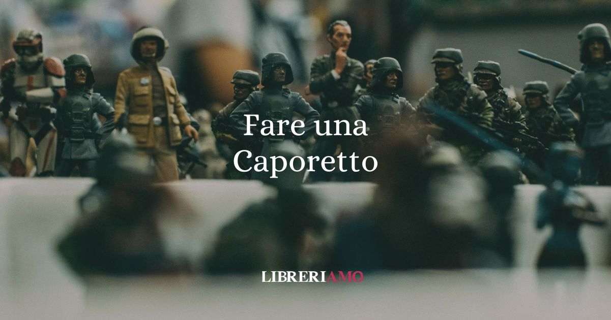 Fare una Caporetto, origine e significato del modo di dire