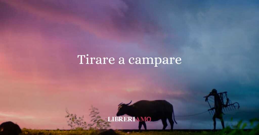 Tirare a campare, l'origine del modo di dire