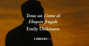 L'"uomo di poche parole" per Emily Dickinson è quello che merita rispetto