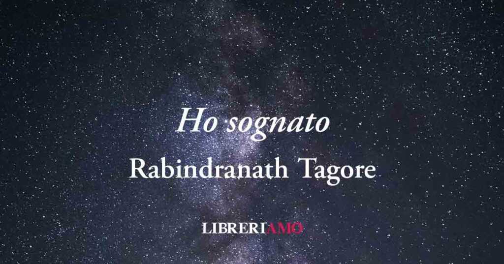 "Ho sognato" (1918) di Rabindranath Tagore, sublime poesia sul desiderio di chi si ama