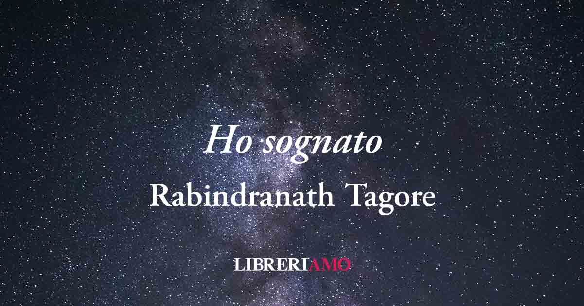 "Ho sognato" (1918) di Rabindranath Tagore, sublime poesia sul desiderio di chi si ama