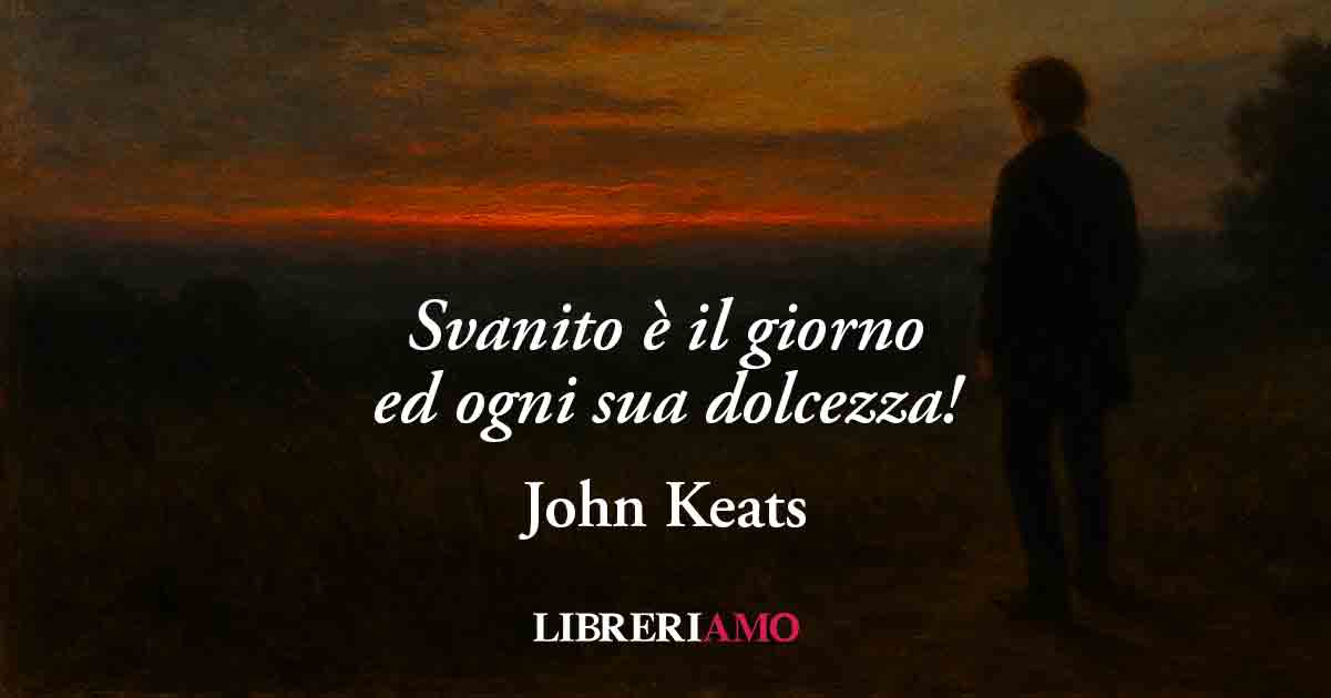 "Svanito è il giorno..." (1819) di John Keats poesia sulla paura di perdere chi ami