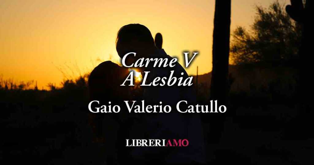 "Carme V" di Catullo, poesia che insegna a vivere l'amore con felicità e libertà