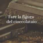 "Fare la figura del cioccolataio", qual è l'origine del modo di dire?